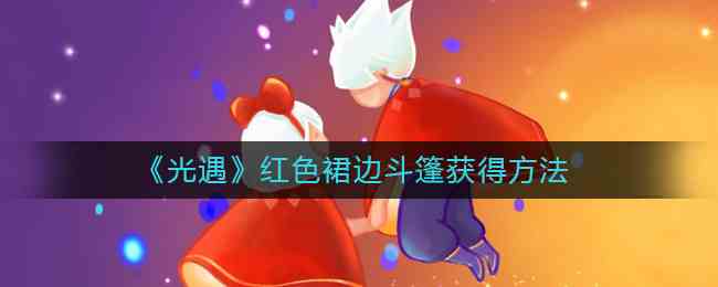 光遇紅色帶裙邊斗篷獲得攻略介紹